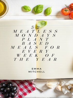 cover image of 52 Meatless Meals, Plant Based Meals for Every Week of the Year